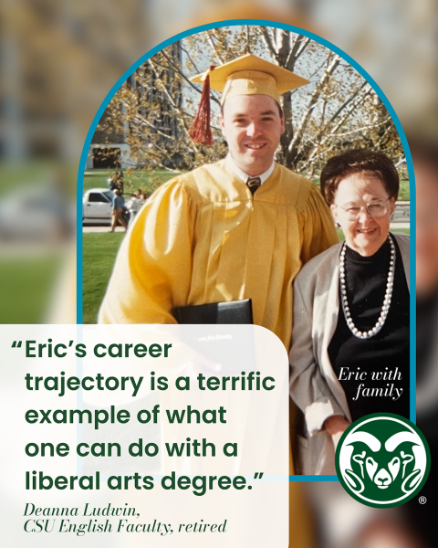 Photo of Eric in graduation gown with family. Quote text: "Eric's career trajectory is a terrific example of what one can do with a liberal arts degree." Deanna Ludwin, CSU English Faculty, retired